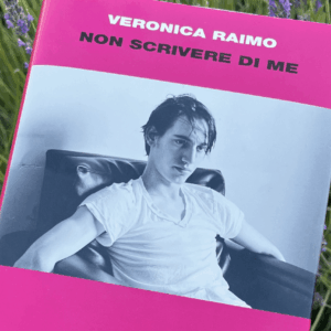 Non scrivere di me di Veronica Raimo: recensione
